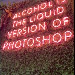 Alcohol is the liquid version of Photoshop